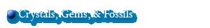 Crystals, Gems, & Fossils